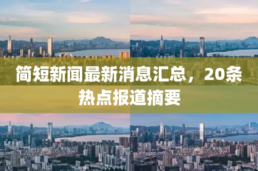 簡短新聞最新消息匯總，20條熱點報道摘要