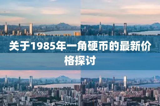 關(guān)于1985年一角硬幣的最新價格探討