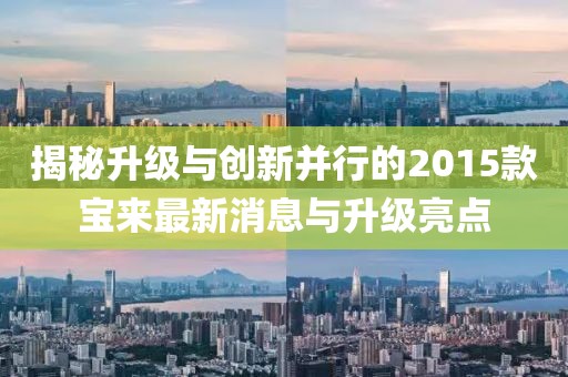 揭秘升級與創(chuàng)新并行的2015款寶來最新消息與升級亮點(diǎn)