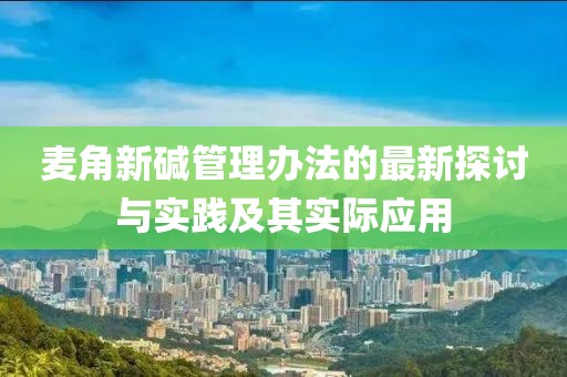 麥角新堿管理辦法的最新探討與實踐及其實際應(yīng)用