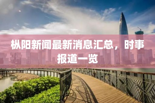 樅陽新聞最新消息匯總，時事報道一覽