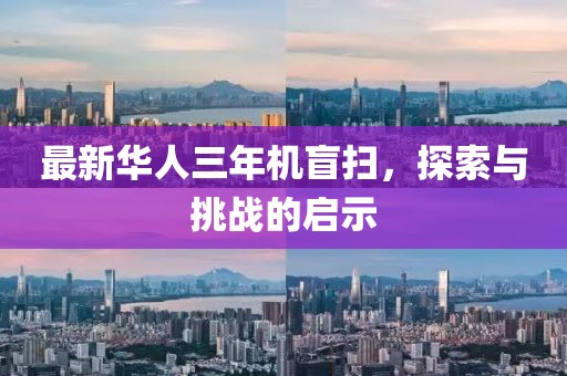 最新華人三年機盲掃，探索與挑戰(zhàn)的啟示