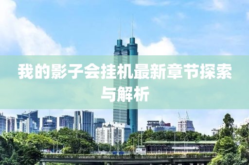 我的影子會(huì)掛機(jī)最新章節(jié)探索與解析