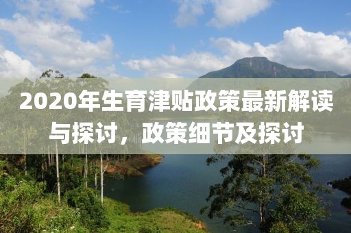 2020年生育津貼政策最新解讀與探討，政策細(xì)節(jié)及探討