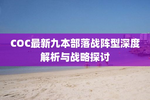 COC最新九本部落戰(zhàn)陣型深度解析與戰(zhàn)略探討