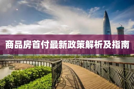 商品房首付最新政策解析及指南