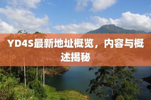 YD4S最新地址概覽，內(nèi)容與概述揭秘