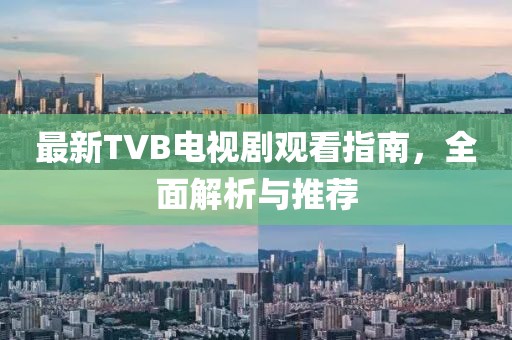 最新TVB電視劇觀看指南，全面解析與推薦