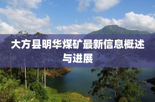 大方縣明華煤礦最新信息概述與進展