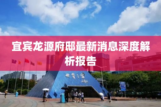 宜賓龍?jiān)锤∽钚孪⑸疃冉馕鰣?bào)告