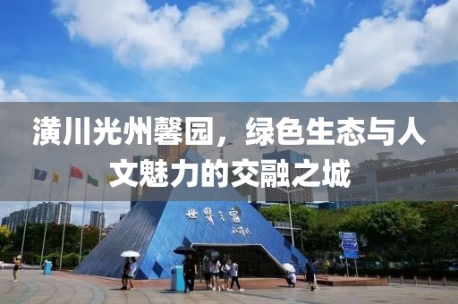 潢川光州馨園，綠色生態(tài)與人文魅力的交融之城