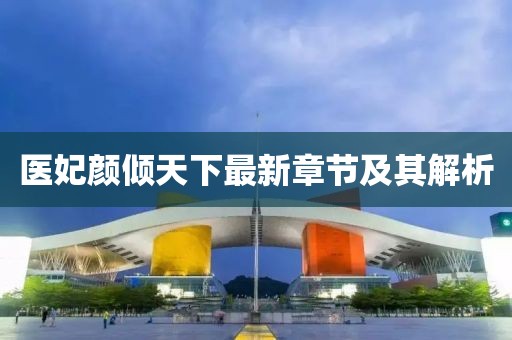 醫(yī)妃顏傾天下最新章節(jié)及其解析