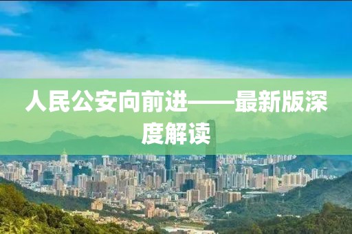 人民公安向前進——最新版深度解讀