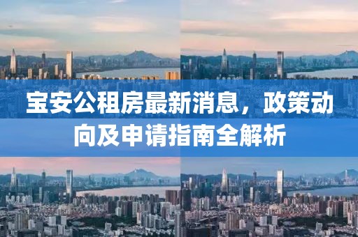 寶安公租房最新消息，政策動(dòng)向及申請指南全解析