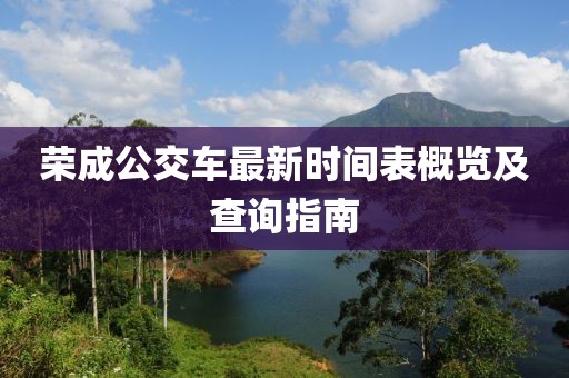 榮成公交車最新時間表概覽及查詢指南