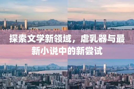 探索文學新領域，虐乳器與最新小說中的新嘗試