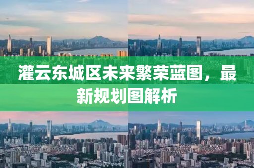 灌云東城區(qū)未來繁榮藍(lán)圖，最新規(guī)劃圖解析