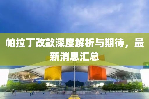 帕拉丁改款深度解析與期待，最新消息匯總