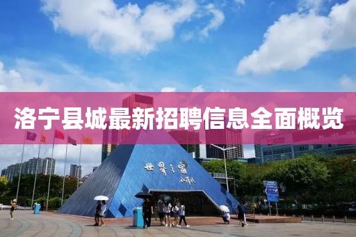 洛寧縣城最新招聘信息全面概覽