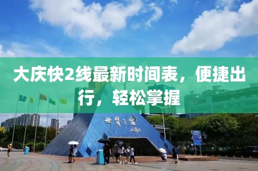 大慶快2線最新時(shí)間表，便捷出行，輕松掌握