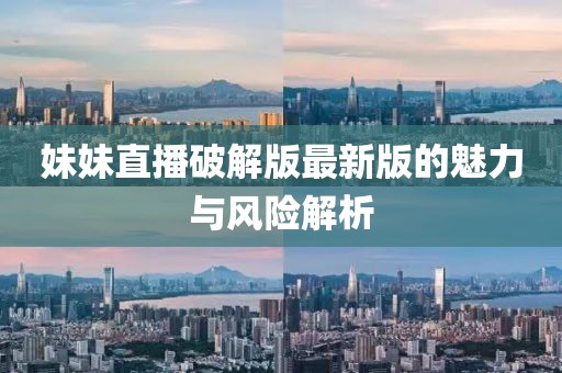 妹妹直播破解版最新版的魅力與風險解析