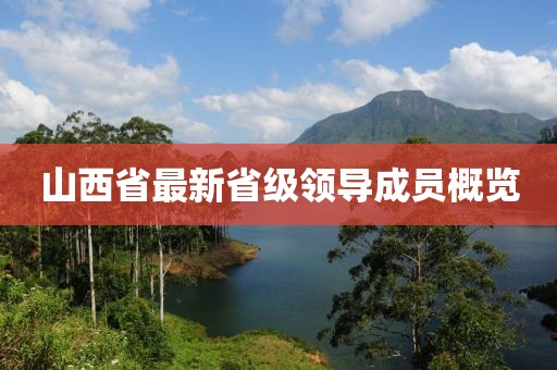 山西省最新省級領(lǐng)導(dǎo)成員概覽