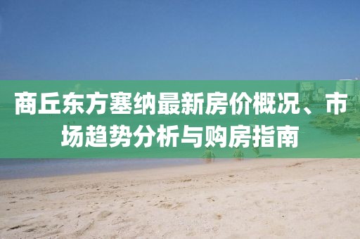 商丘東方塞納最新房價概況、市場趨勢分析與購房指南