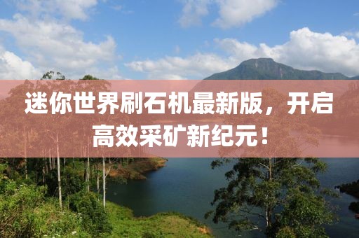 迷你世界刷石機(jī)最新版，開啟高效采礦新紀(jì)元！