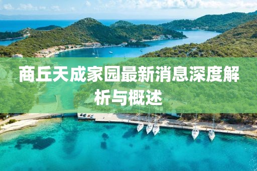 商丘天成家園最新消息深度解析與概述