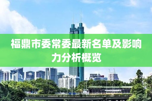 福鼎市委常委最新名單及影響力分析概覽