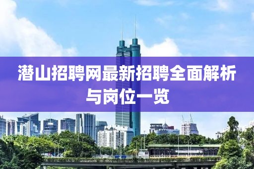 潛山招聘網(wǎng)最新招聘全面解析與崗位一覽