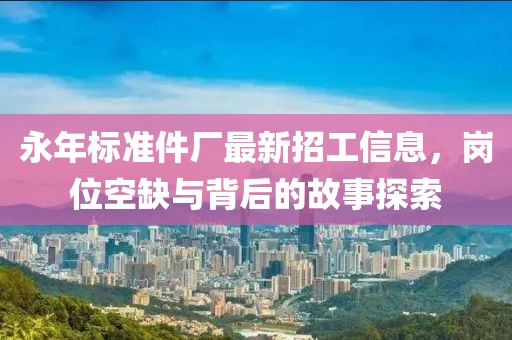 永年標(biāo)準(zhǔn)件廠最新招工信息，崗位空缺與背后的故事探索