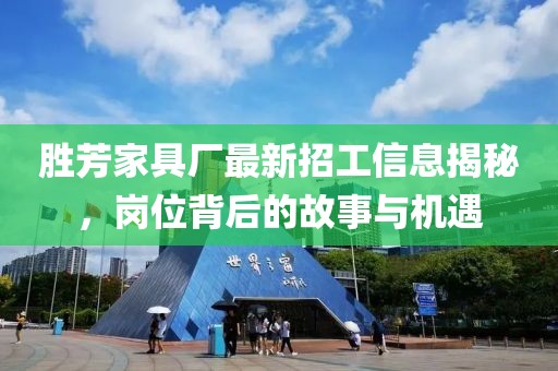 勝芳家具廠最新招工信息揭秘，崗位背后的故事與機(jī)遇