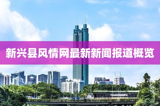新興縣風情網最新新聞報道概覽