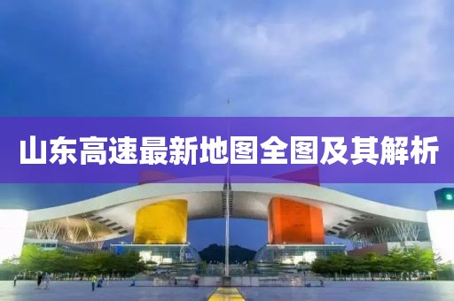 山東高速最新地圖全圖及其解析