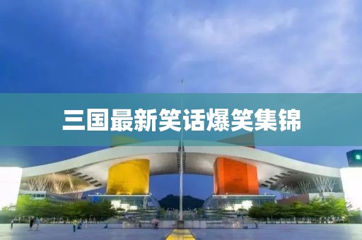 三國最新笑話爆笑集錦