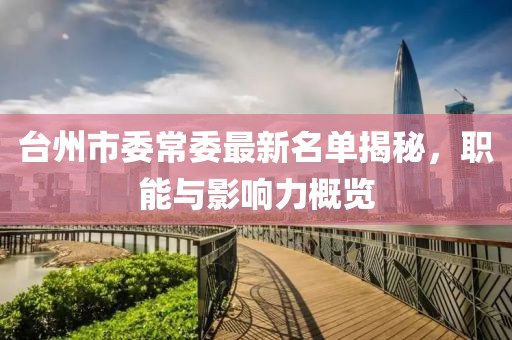 臺州市委常委最新名單揭秘，職能與影響力概覽
