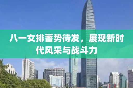 八一女排蓄勢(shì)待發(fā)，展現(xiàn)新時(shí)代風(fēng)采與戰(zhàn)斗力