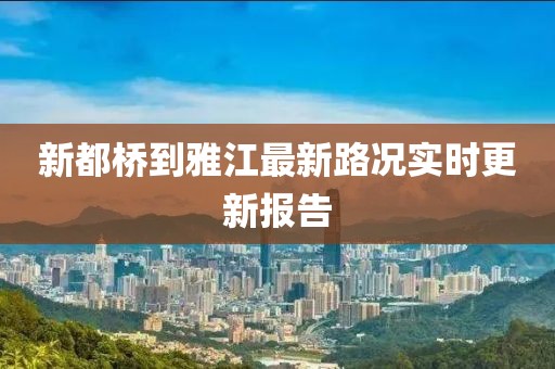 新都橋到雅江最新路況實(shí)時更新報告