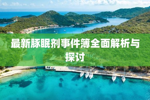 最新豚眠劑事件簿全面解析與探討