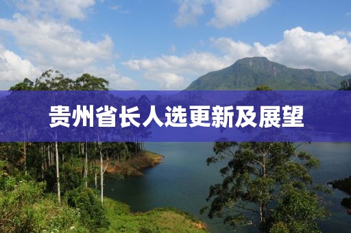 貴州省長(zhǎng)人選更新及展望