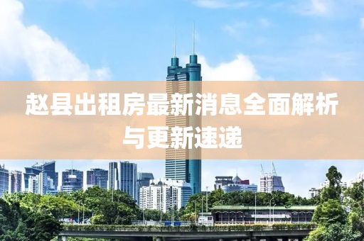 趙縣出租房最新消息全面解析與更新速遞