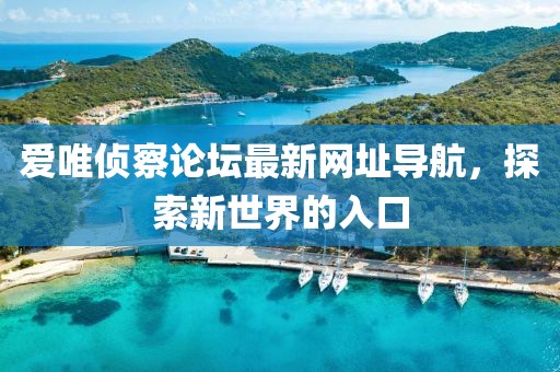 愛唯偵察論壇最新網(wǎng)址導航，探索新世界的入口