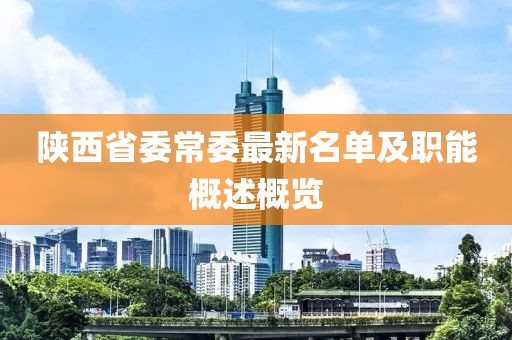 陜西省委常委最新名單及職能概述概覽
