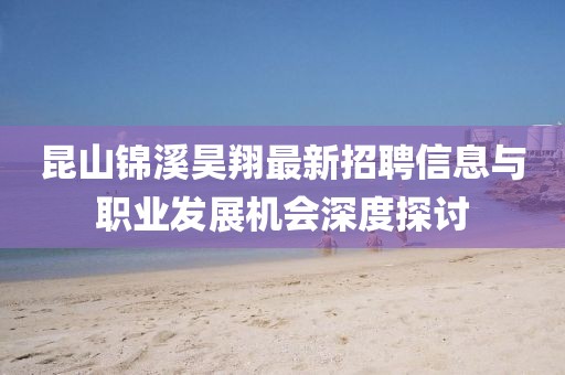 昆山錦溪昊翔最新招聘信息與職業(yè)發(fā)展機會深度探討