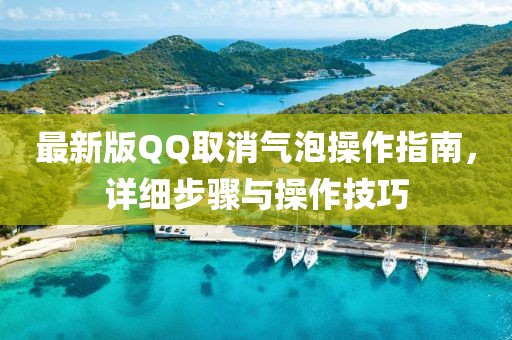 最新版QQ取消氣泡操作指南，詳細步驟與操作技巧