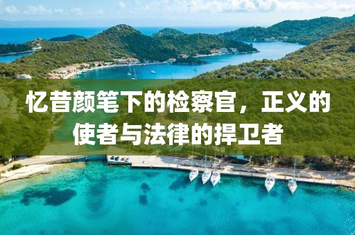 憶昔顏筆下的檢察官，正義的使者與法律的捍衛(wèi)者