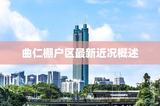 曲仁棚戶區(qū)最新近況概述