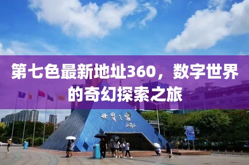 第七色最新地址360，數(shù)字世界的奇幻探索之旅