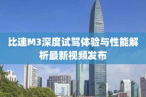 比速M(fèi)3深度試駕體驗(yàn)與性能解析最新視頻發(fā)布